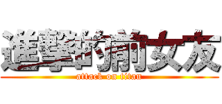 進撃的前女友 (attack on titan)