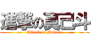 進撃の真己斗 (Attack on Makoto)