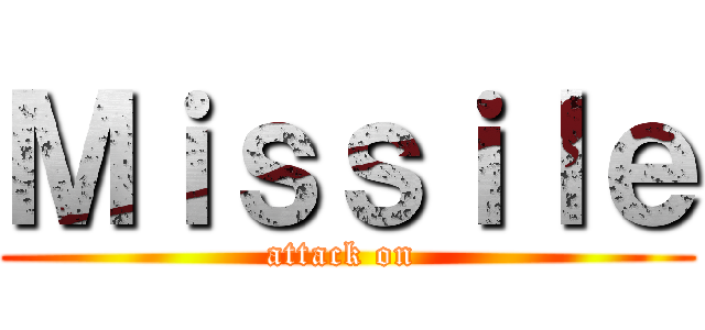 Ｍｉｓｓｉｌｅ (attack on )