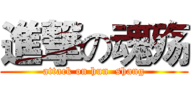 進撃の魂殇 (attack on hun  shang)