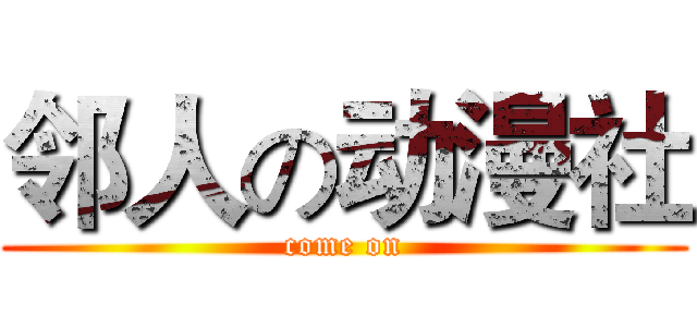 邻人の动漫社 (come on)