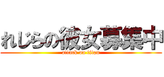 れじらの彼女募集中 (attack on titan)