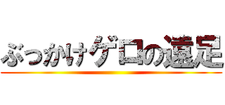 ぶっかけゲロの遠足 ()