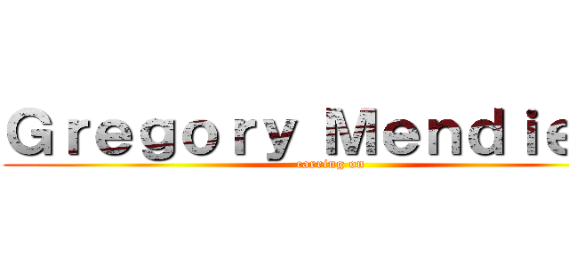 Ｇｒｅｇｏｒｙ Ｍｅｎｄｉｅｔａ (carring on)