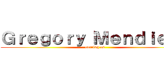 Ｇｒｅｇｏｒｙ Ｍｅｎｄｉｅｔａ (carring on)