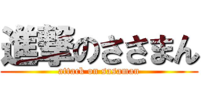 進撃のささまん (attack on sasaman)