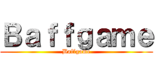 Ｂａｆｆｇａｍｅ (Baffgame)