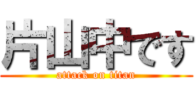 片山中です (attack on titan)