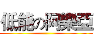 低能の阿樂亞 ()