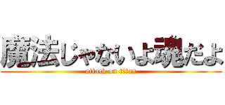 魔法じゃないよ魂だよ (attack on titan)
