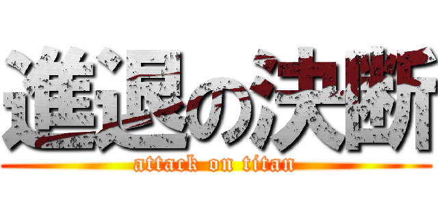 進退の決断 (attack on titan)