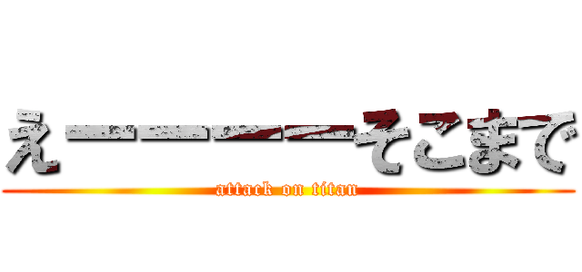 えーーーーそこまで (attack on titan)