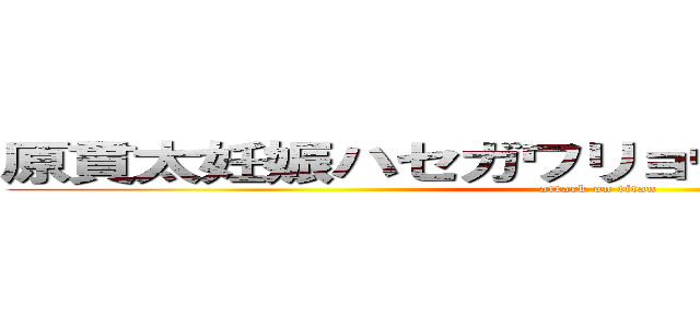 原貫太妊娠ハセガワリョウタ恋愛感情松戸 (attack on titan)