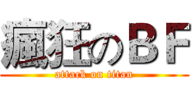 瘋狂のＢＦ (attack on titan)