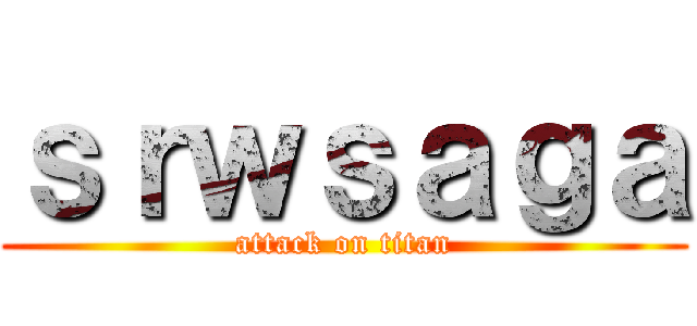 ｓｒｗｓａｇａ (attack on titan)