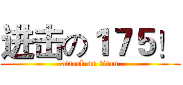 进击の１７５！ (attack on titan)