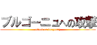 ブルゴーニュへの攻撃 (attack on burgundy)