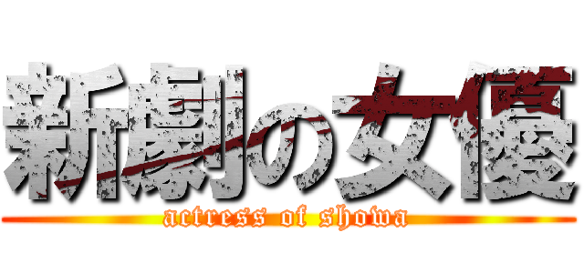新劇の女優 (actress of showa)