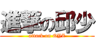 進撃の邱少 (attack on QYZ)