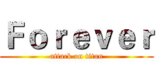 Ｆｏｒｅｖｅｒ (attack on titan)