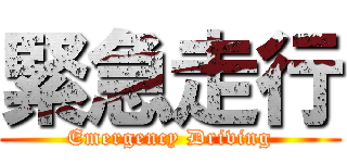 緊急走行 (Emergency Driving)