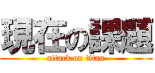 現在の課題 (attack on titan)