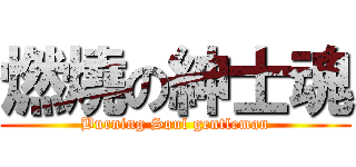 燃燒の紳士魂 (Burning Soul gentleman)