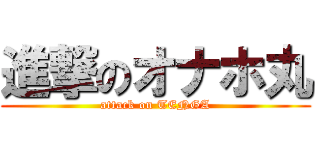 進撃のオナホ丸 (attack on TENGA)
