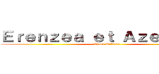 Ｅｒｅｎｚｅａ ｅｔ Ａｚｅｌｅｍｉｒ (Titan Killers)