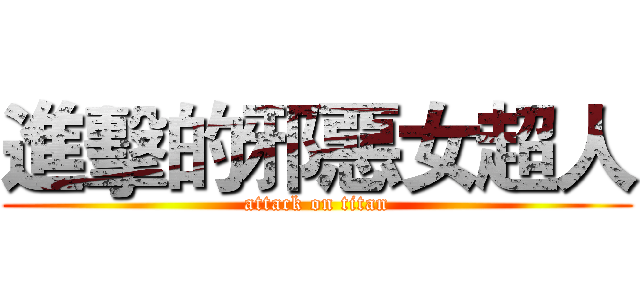 進擊的邪惡女超人 (attack on titan)