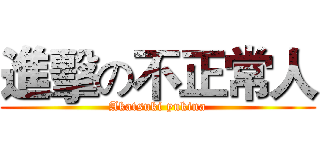 進擊の不正常人 (Akatsuki yukina)