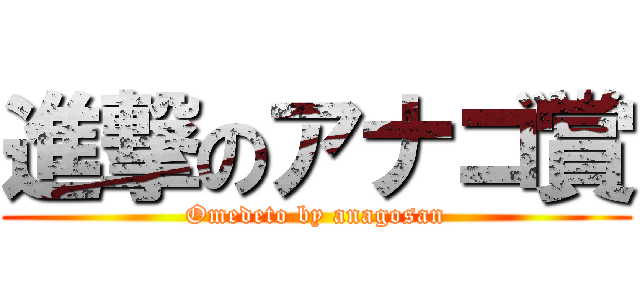 進撃のアナゴ賞 (Omedeto by anagosan)