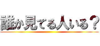 誰か見てる人いる？ ()