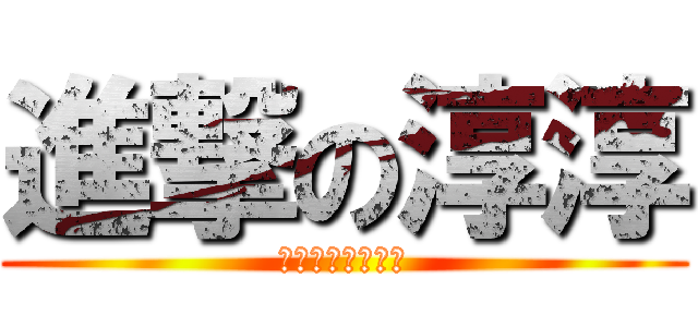 進撃の淳淳 (禮拜一整個蘭趴火)