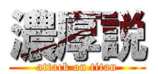 濃厚説 (attack on titan)