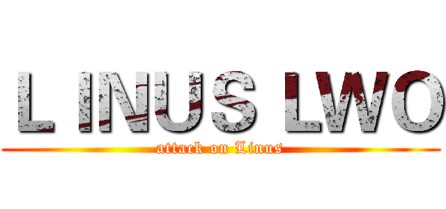 ＬＩＮＵＳ ＬＷＯ (attack on Linus)