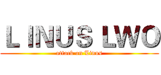 ＬＩＮＵＳ ＬＷＯ (attack on Linus)