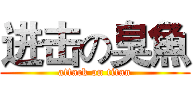 进击の臭魚 (attack on titan)