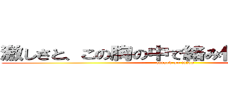 激しさと、この胸の中で絡み付いた灼熱の闇 (attack on titan)