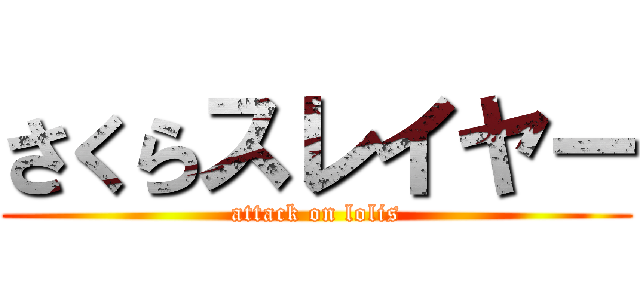 さくらスレイヤー (attack on lolis)