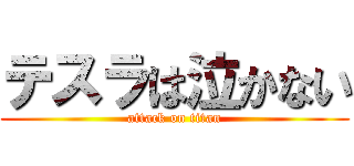 テスラは泣かない (attack on titan)