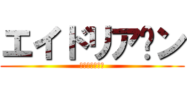 エイドリア〜ン (えいどりあーん)
