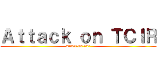 Ａｔｔａｃｋ ｏｎ ＴＣＩＲ (attack on tcir)
