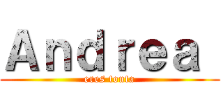 Ａｎｄｒｅａ  (eres tonta)