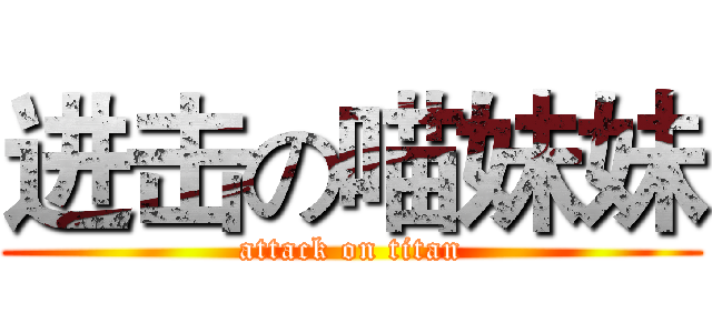 进击の喵妹妹 (attack on titan)