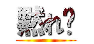黙れ🤬 ()
