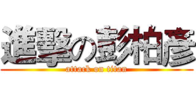 進擊の彭柏彥 (attack on titan)