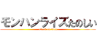 モンハンライズたのしい (attack on titan)