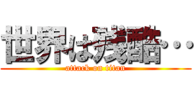 世界は残酷… (attack on titan)