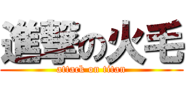 進撃の火毛 (attack on titan)